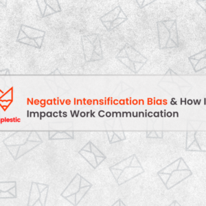 Negative Intensification Bias In Your Work Communication