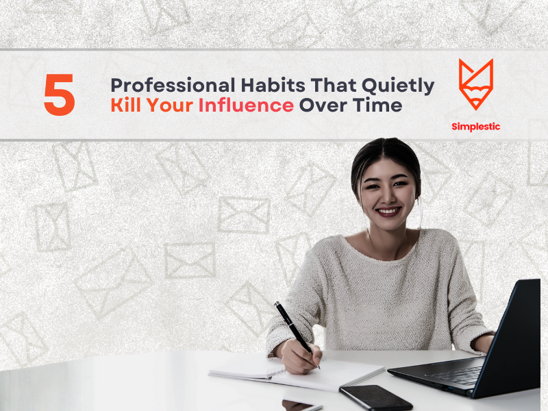 5 Professional Habits That Quietly Kill Your Influence Over Time