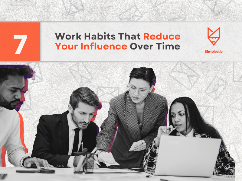 7 Work Habits That Reduce Your Influence Over Time